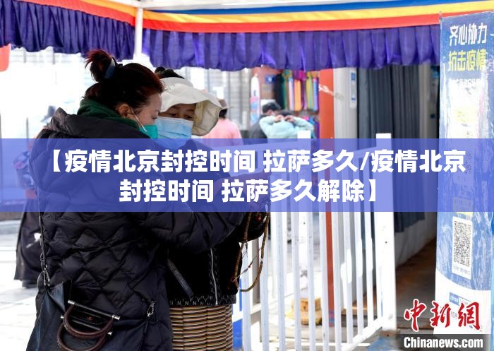 【疫情北京封控时间 拉萨多久/疫情北京封控时间 拉萨多久解除】