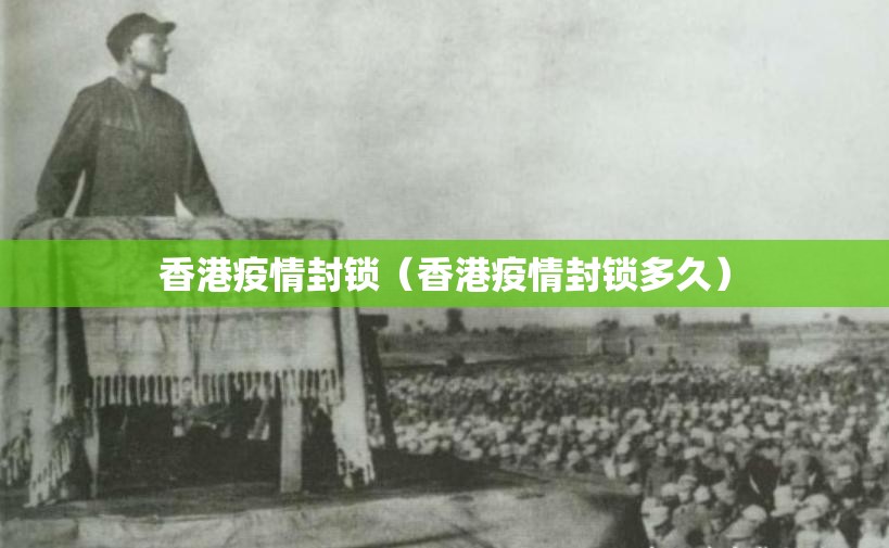 香港疫情封锁（香港疫情封锁多久）