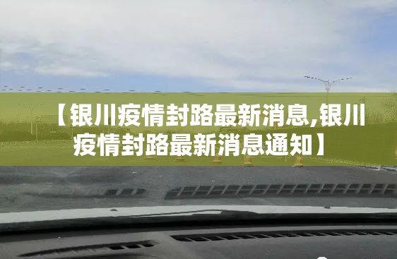 【银川疫情封路最新消息,银川疫情封路最新消息通知】