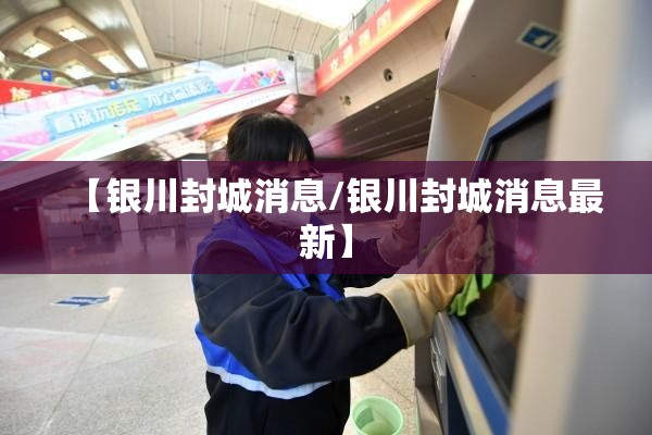 【银川封城消息/银川封城消息最新】
