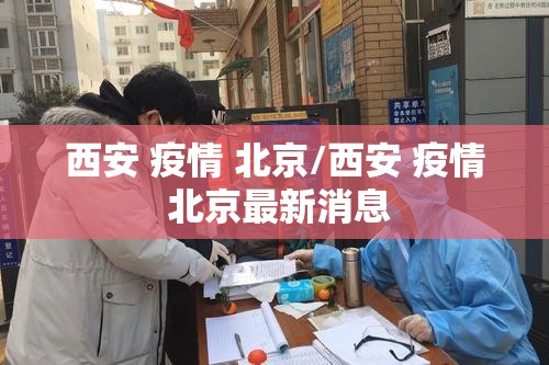 西安 疫情 北京/西安 疫情 北京最新消息