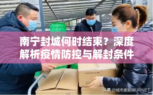南宁封城何时结束？深度解析疫情防控与解封条件
