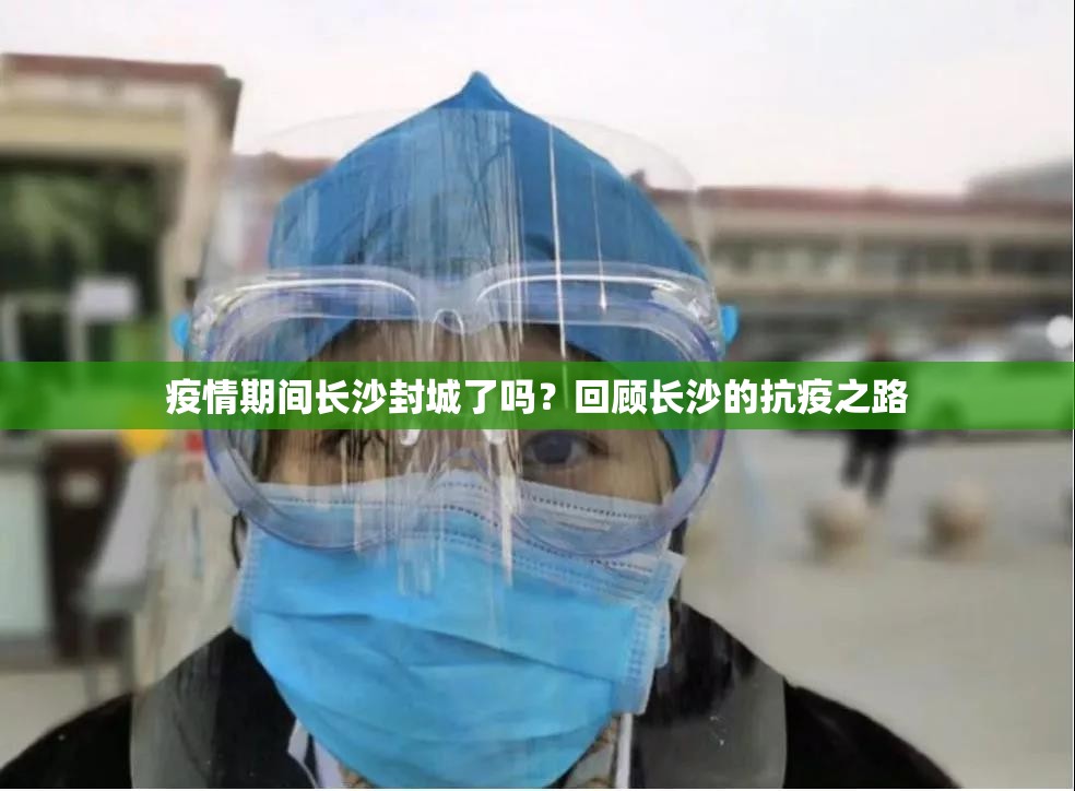 疫情期间长沙封城了吗？回顾长沙的抗疫之路