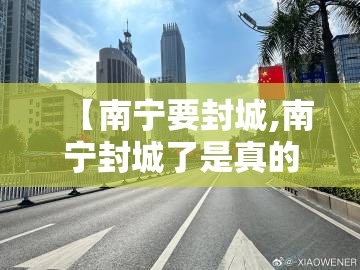 【南宁要封城,南宁封城了是真的吗】