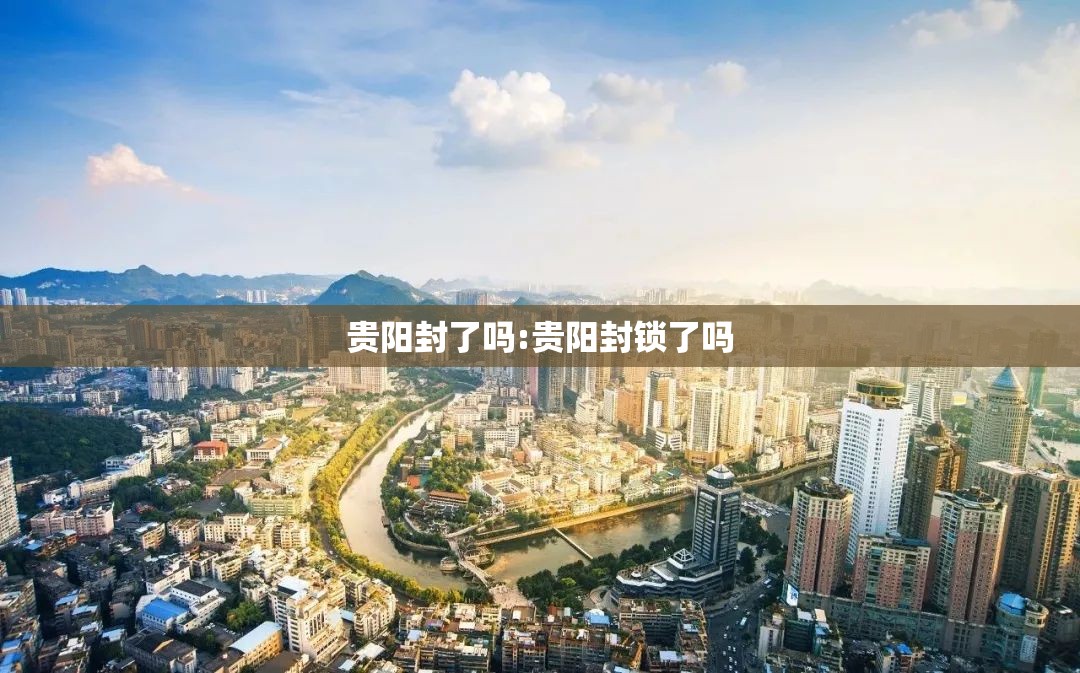 贵阳封了吗:贵阳封锁了吗