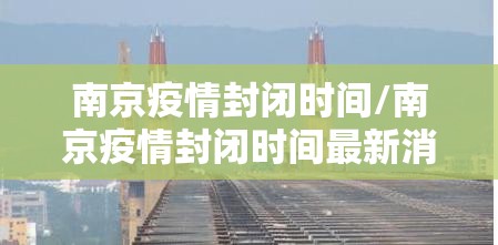 南京疫情封闭时间/南京疫情封闭时间最新消息