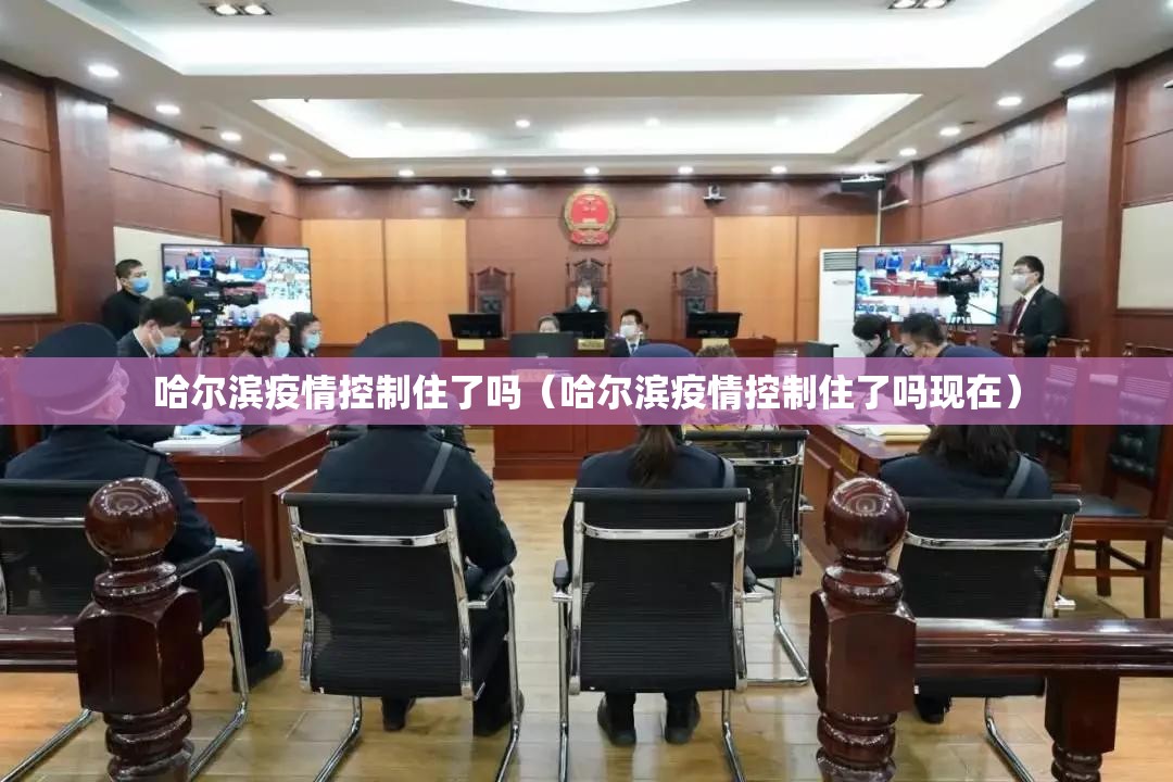哈尔滨疫情控制住了吗（哈尔滨疫情控制住了吗现在）