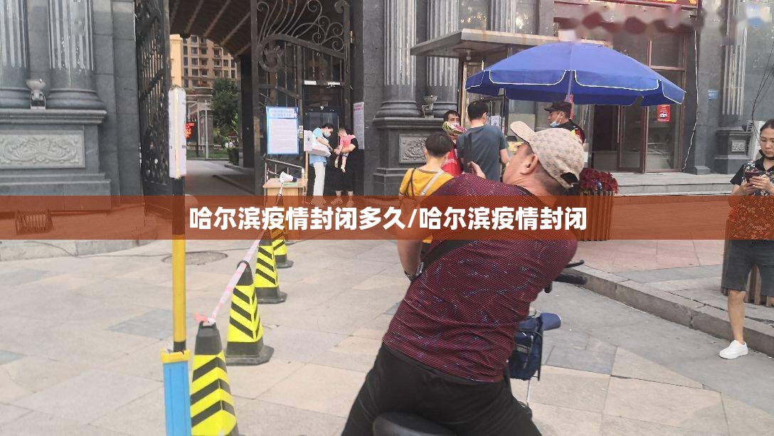哈尔滨疫情封闭多久/哈尔滨疫情封闭