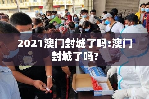 2021澳门封城了吗:澳门封城了吗?