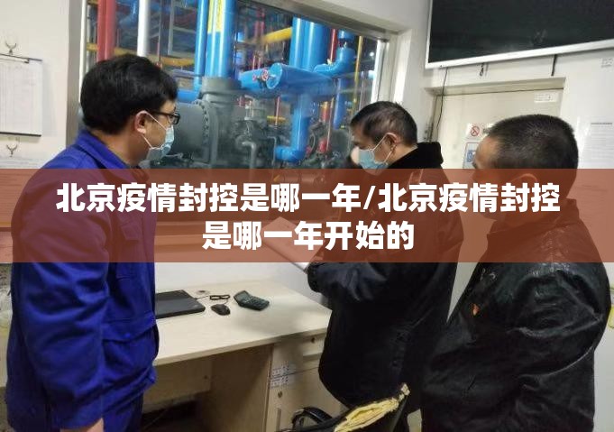 北京疫情封控是哪一年/北京疫情封控是哪一年开始的