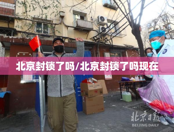 北京封锁了吗/北京封锁了吗现在