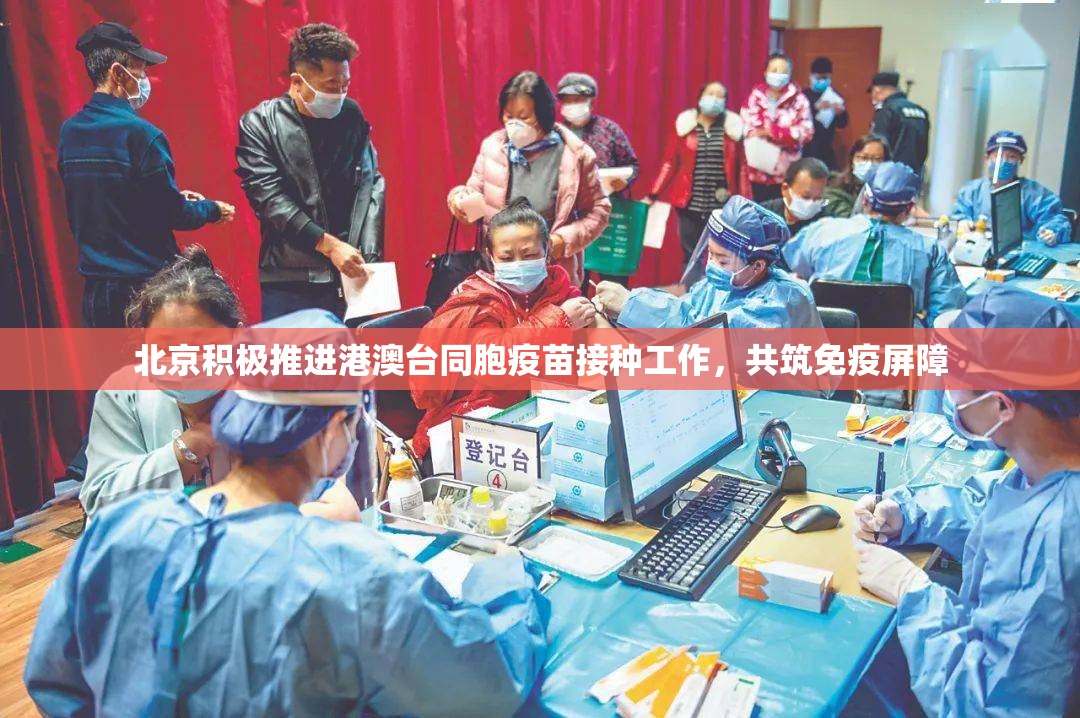 北京积极推进港澳台同胞疫苗接种工作，共筑免疫屏障