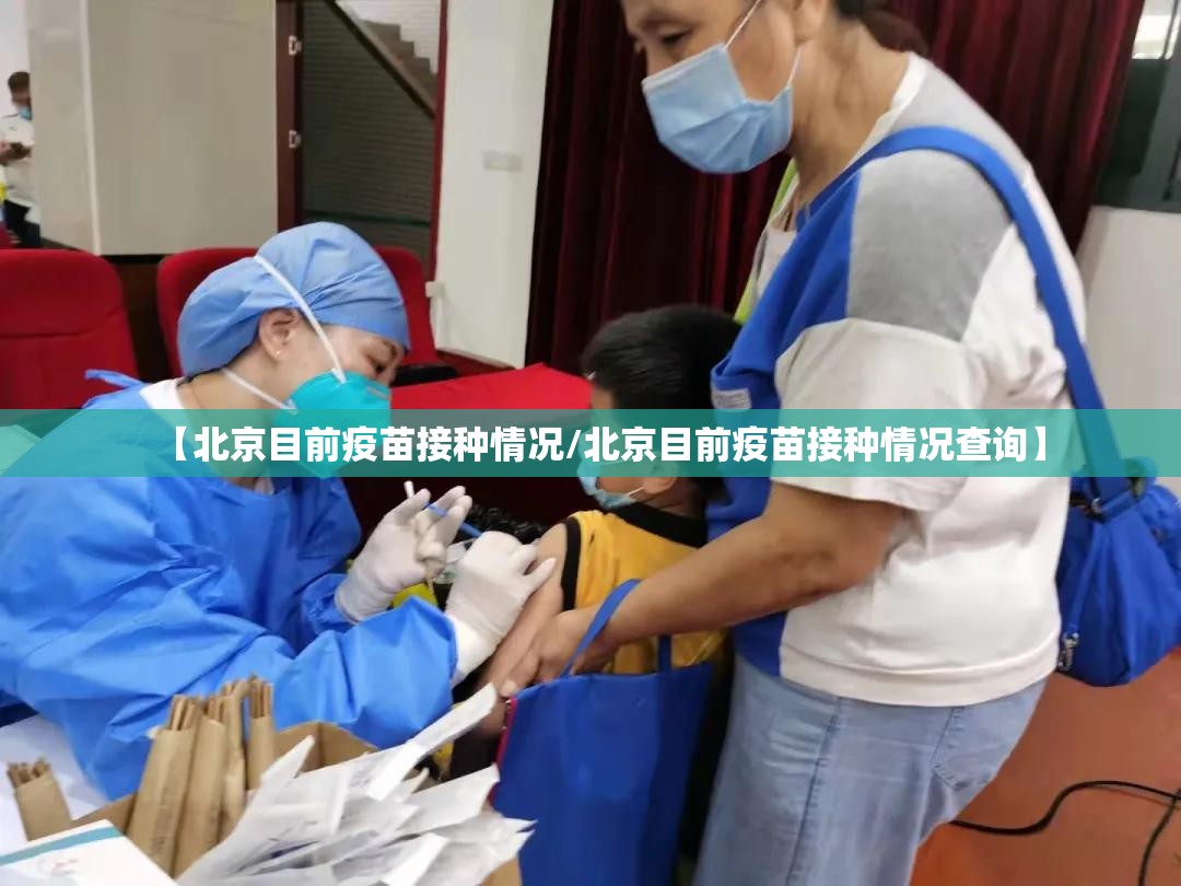 【北京目前疫苗接种情况/北京目前疫苗接种情况查询】