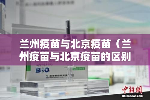 兰州疫苗与北京疫苗（兰州疫苗与北京疫苗的区别）