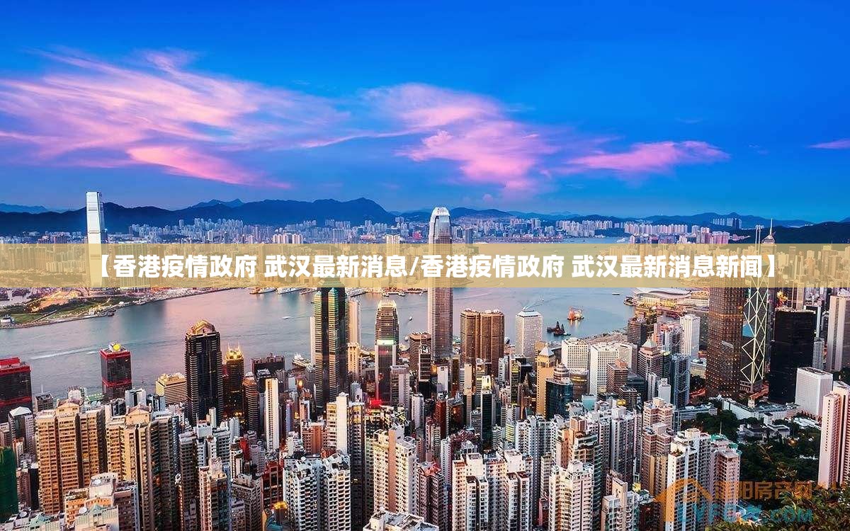 【香港疫情政府 武汉最新消息/香港疫情政府 武汉最新消息新闻】