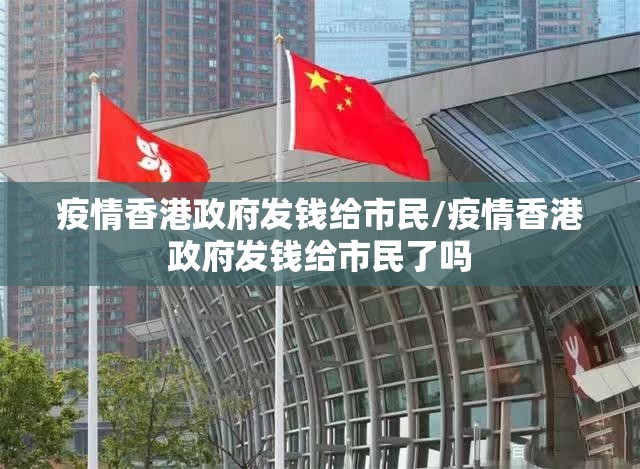 疫情香港政府发钱给市民/疫情香港政府发钱给市民了吗