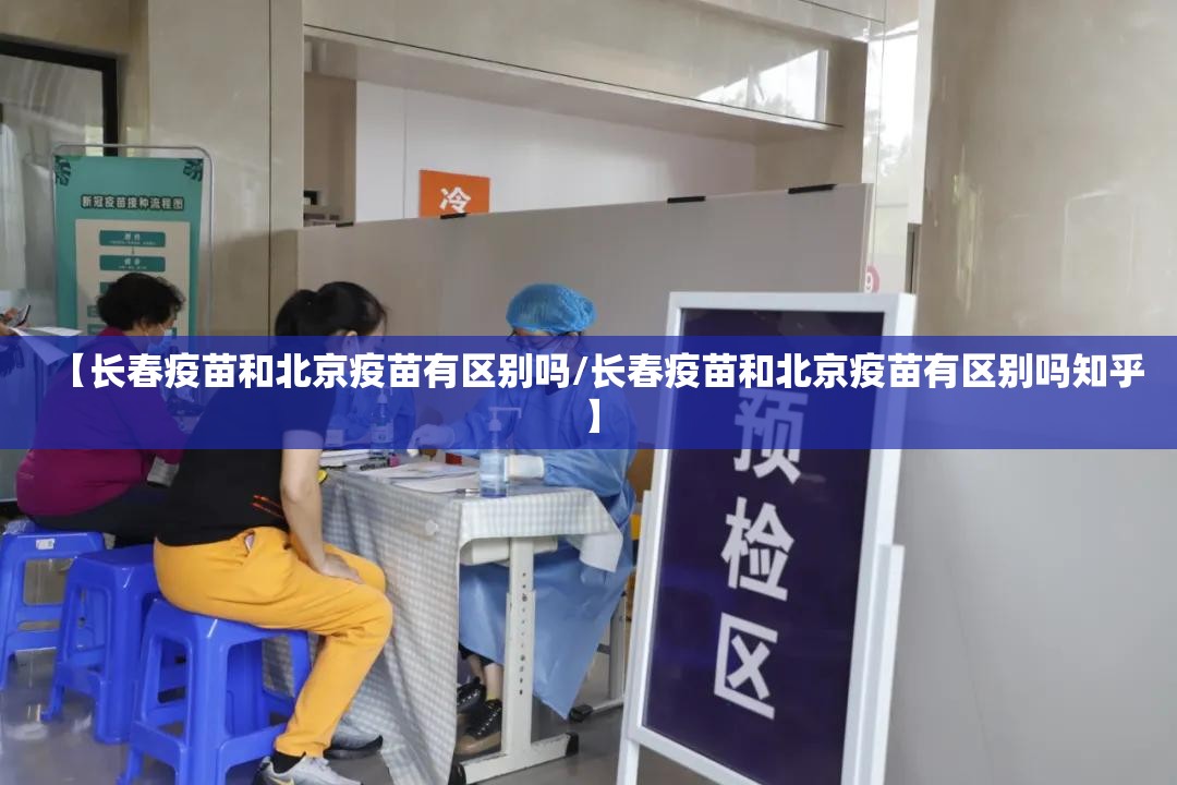 【长春疫苗和北京疫苗有区别吗/长春疫苗和北京疫苗有区别吗知乎】