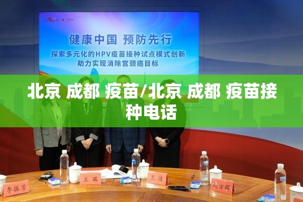 北京 成都 疫苗/北京 成都 疫苗接种电话