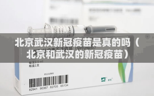 北京武汉新冠疫苗是真的吗（北京和武汉的新冠疫苗）
