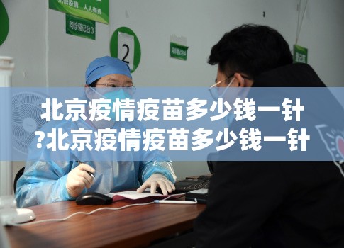 北京疫情疫苗多少钱一针?北京疫情疫苗多少钱一针啊）
