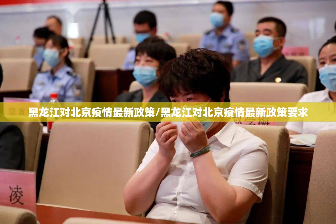 黑龙江对北京疫情最新政策/黑龙江对北京疫情最新政策要求