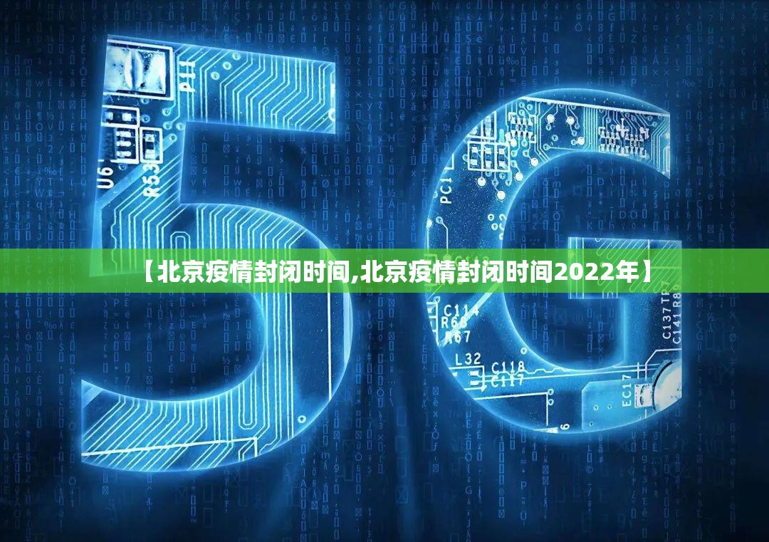 【北京疫情封闭时间,北京疫情封闭时间2022年】