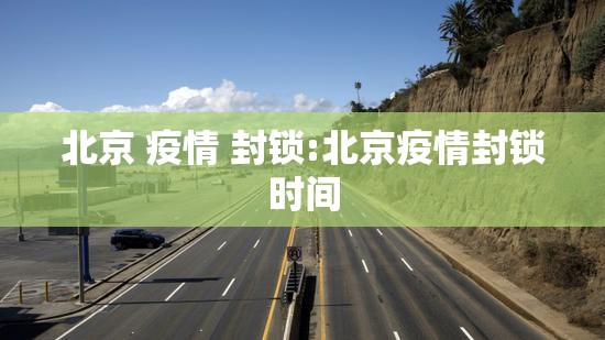 北京 疫情 封锁:北京疫情封锁时间