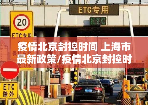 疫情北京封控时间 上海市最新政策/疫情北京封控时间 上海市最新