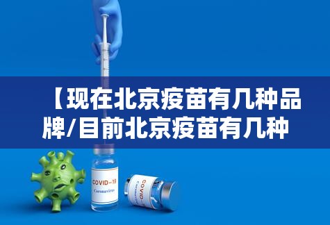 【现在北京疫苗有几种品牌/目前北京疫苗有几种】