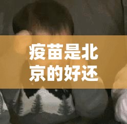 疫苗是北京的好还是成都的好/疫苗北京还是成都