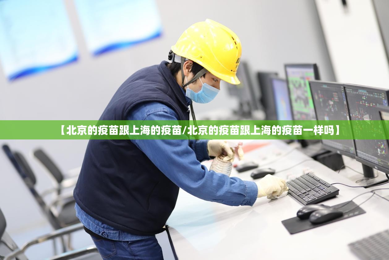 【北京的疫苗跟上海的疫苗/北京的疫苗跟上海的疫苗一样吗】