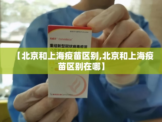 【北京和上海疫苗区别,北京和上海疫苗区别在哪】