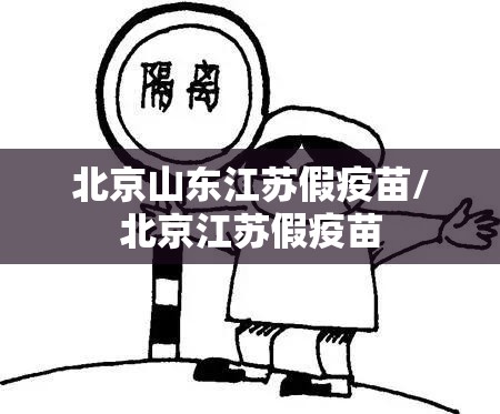 北京山东江苏假疫苗/北京江苏假疫苗