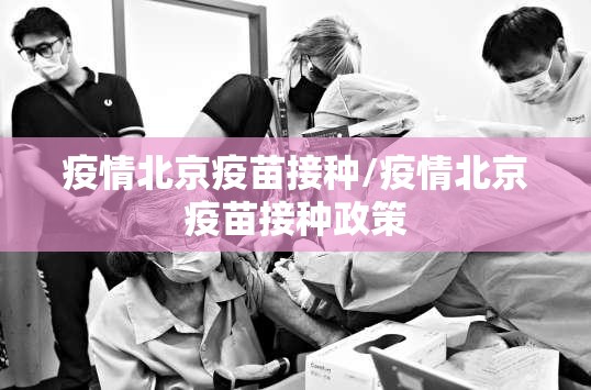 疫情北京疫苗接种/疫情北京疫苗接种政策