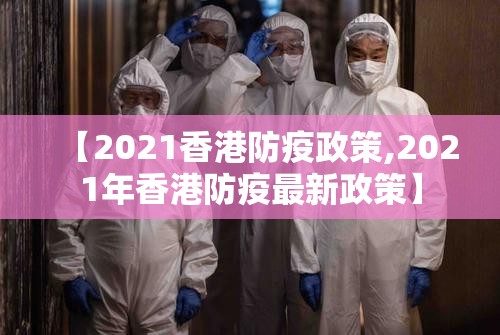 【2021香港防疫政策,2021年香港防疫最新政策】