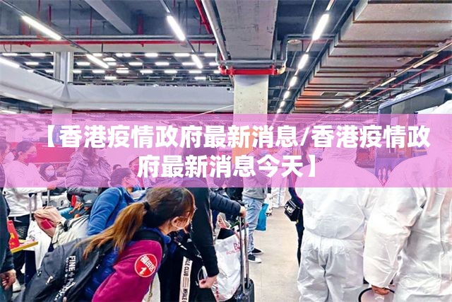 【香港疫情政府最新消息/香港疫情政府最新消息今天】