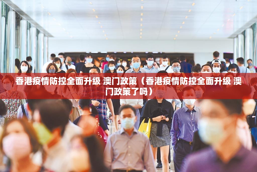 香港疫情防控全面升级 澳门政策（香港疫情防控全面升级 澳门政策了吗）