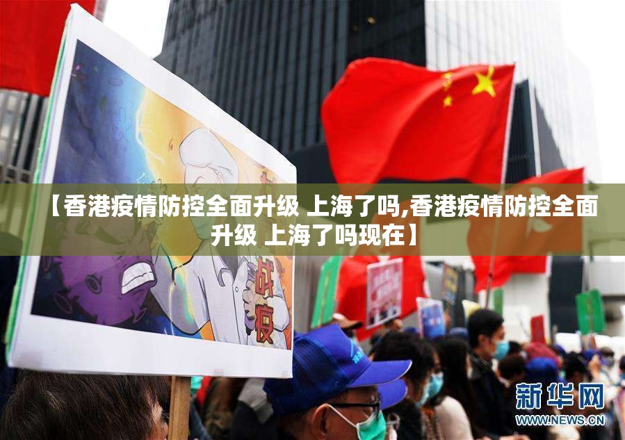 【香港疫情防控全面升级 上海了吗,香港疫情防控全面升级 上海了吗现在】