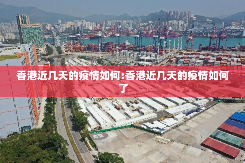 香港近几天的疫情如何:香港近几天的疫情如何了