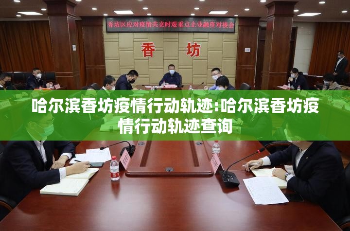 哈尔滨香坊疫情行动轨迹:哈尔滨香坊疫情行动轨迹查询