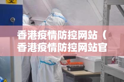 香港疫情防控网站（香港疫情防控网站官网）