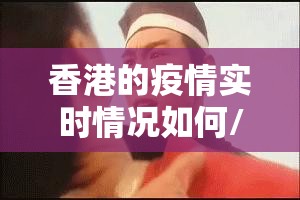 香港的疫情实时情况如何/香港的疫情实时情况