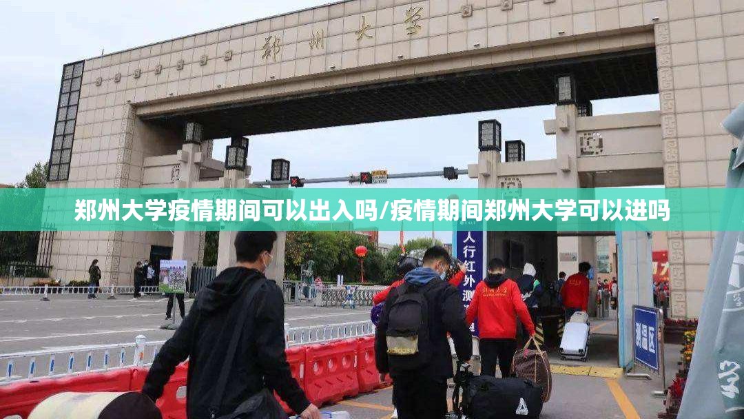 郑州大学疫情期间可以出入吗/疫情期间郑州大学可以进吗