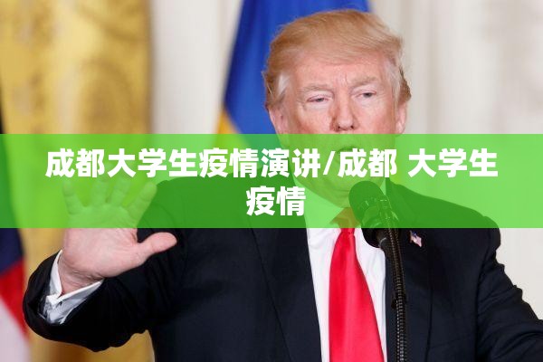 成都大学生疫情演讲/成都 大学生 疫情
