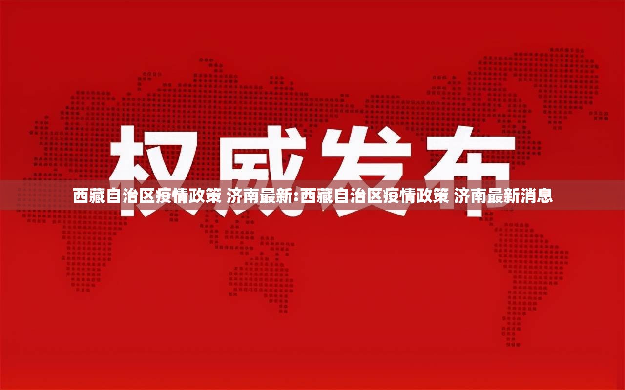 西藏自治区疫情政策 济南最新:西藏自治区疫情政策 济南最新消息