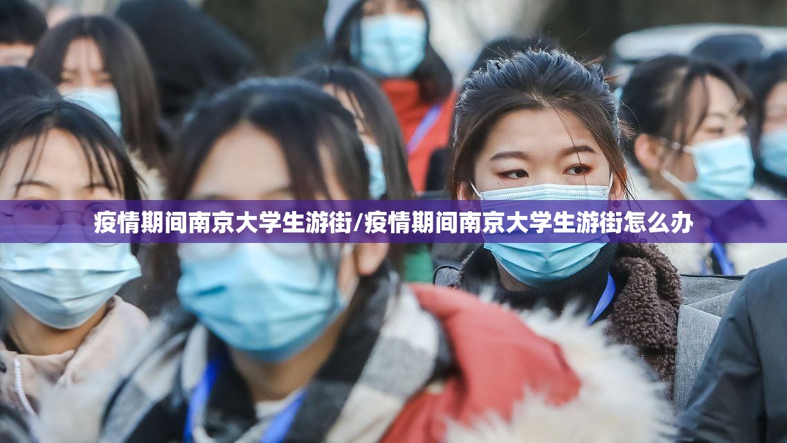 疫情期间南京大学生游街/疫情期间南京大学生游街怎么办