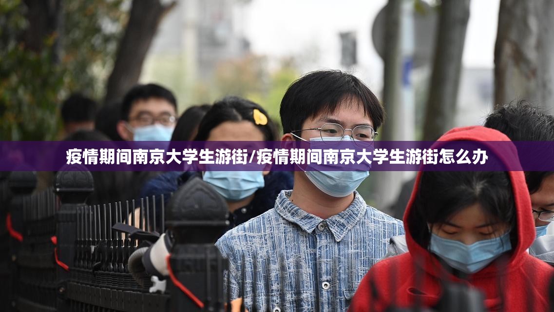 疫情期间南京大学生游街/疫情期间南京大学生游街怎么办