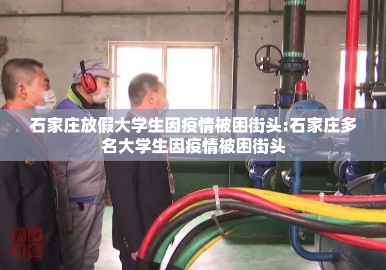 石家庄放假大学生因疫情被困街头:石家庄多名大学生因疫情被困街头