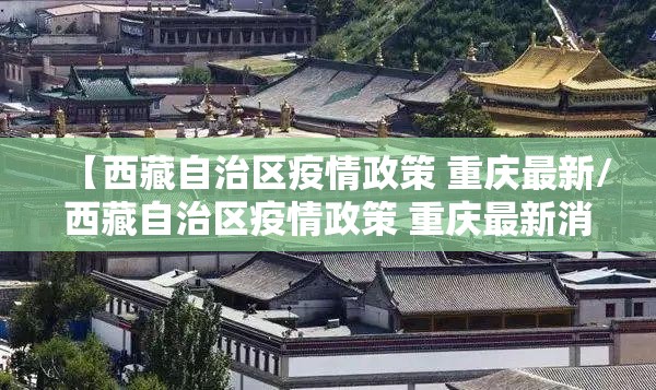 【西藏自治区疫情政策 重庆最新/西藏自治区疫情政策 重庆最新消息】