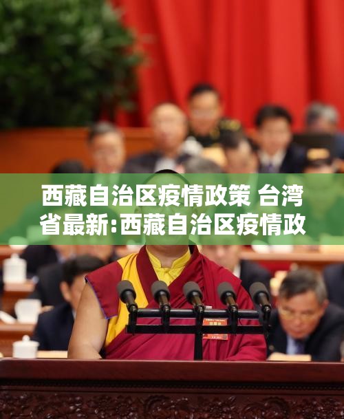 西藏自治区疫情政策 台湾省最新:西藏自治区疫情政策 台湾省最新消息